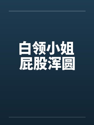 白领小姐 屁股浑圆by佚名封面