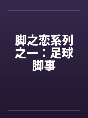 脚之恋系列之一：足球脚事by佚名封面