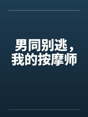 男同别逃，我的按摩师笔趣阁无弹窗封面