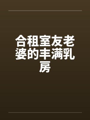 合租室友老婆的丰满乳房by佚名笔趣阁无弹窗封面