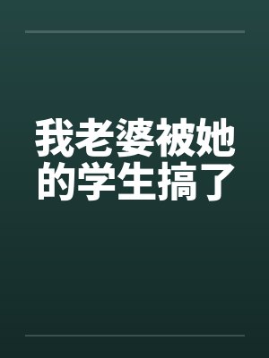 我老婆被她的学生搞了by佚名封面