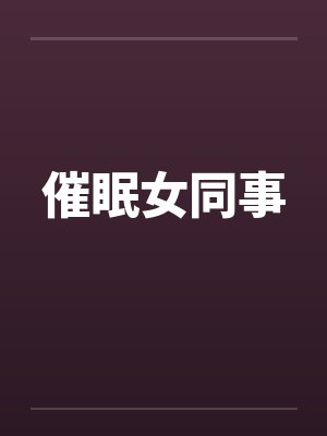 催眠女同事by佚名笔趣阁无弹窗封面