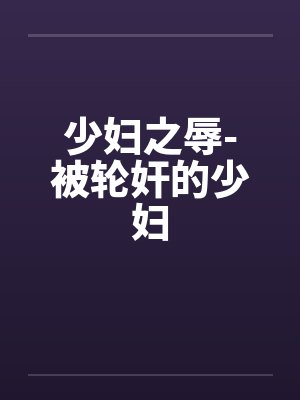 少妇之辱-被轮奸的少妇by佚名笔趣阁无弹窗封面