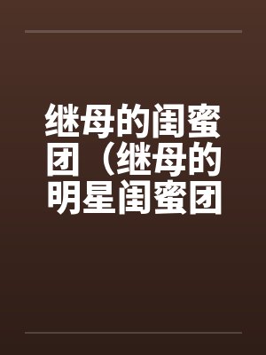 继母的闺蜜团（继母的明星闺蜜团）by佚名封面