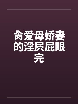 肏爱母娇妻的淫屄屁眼完by佚名笔趣阁无弹窗封面
