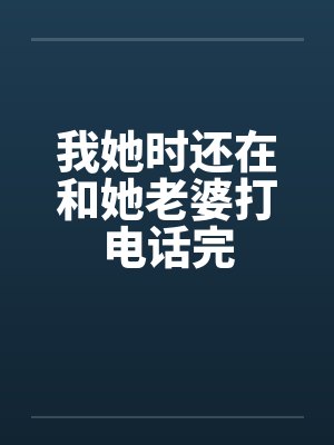 我她时还在和她老婆打电话完by佚名笔趣阁无弹窗封面
