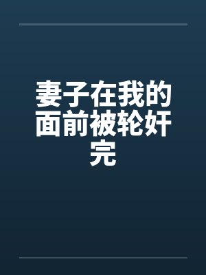 妻子在我的面前被轮奸完封面