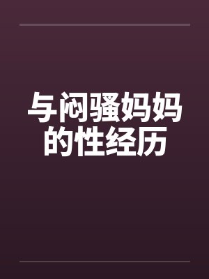 与闷骚妈妈的性经历by佚名笔趣阁无弹窗封面