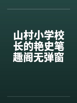 山村小学校长的艳史笔趣阁无弹窗