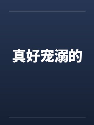 真好宠溺的by佚名笔趣阁无弹窗封面