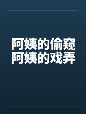 阿姨的偷窥阿姨的戏弄笔趣阁无弹窗封面