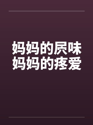 妈妈的屄味妈妈的疼爱笔趣阁无弹窗封面