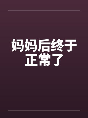 妈妈后终于正常了笔趣阁无弹窗封面