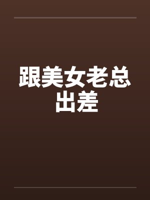 跟美女老总出差封面