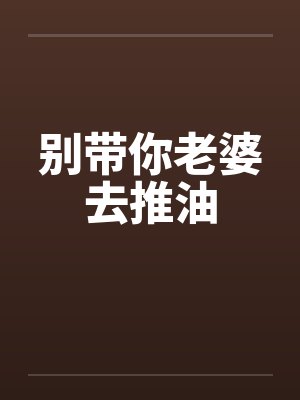 别带你老婆去推油by佚名封面