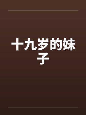 十九岁的妹子by佚名笔趣阁无弹窗封面