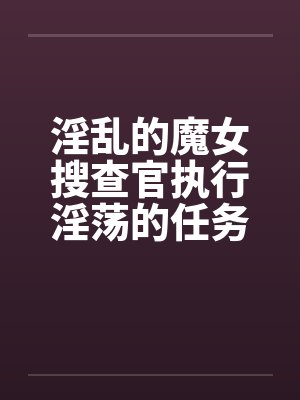 淫乱的魔女搜查官执行淫荡的任务发生色情的事件封面