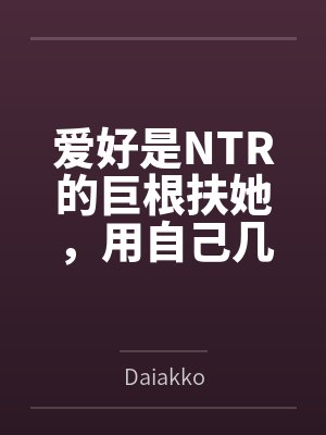 爱好是NTR的巨根扶她,用自己几天没洗的骚臭鸡巴轻而易举的将黑皮辣妹熏成了自己的无脑便器笔趣阁无弹窗封面