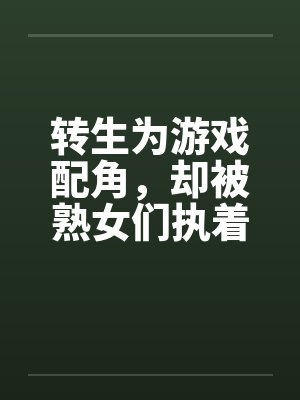 转生为游戏配角，却被熟女们执着by封面