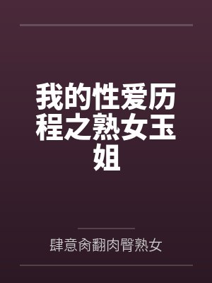 我的性爱历程之熟女玉姐by肆意肏翻肉臀熟女笔趣阁无弹窗封面