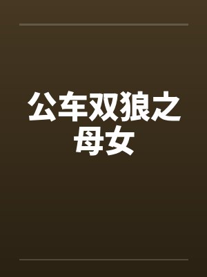 公车双狼之母女