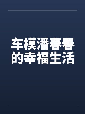 车模潘春春的幸福生活by佚名笔趣阁无弹窗封面